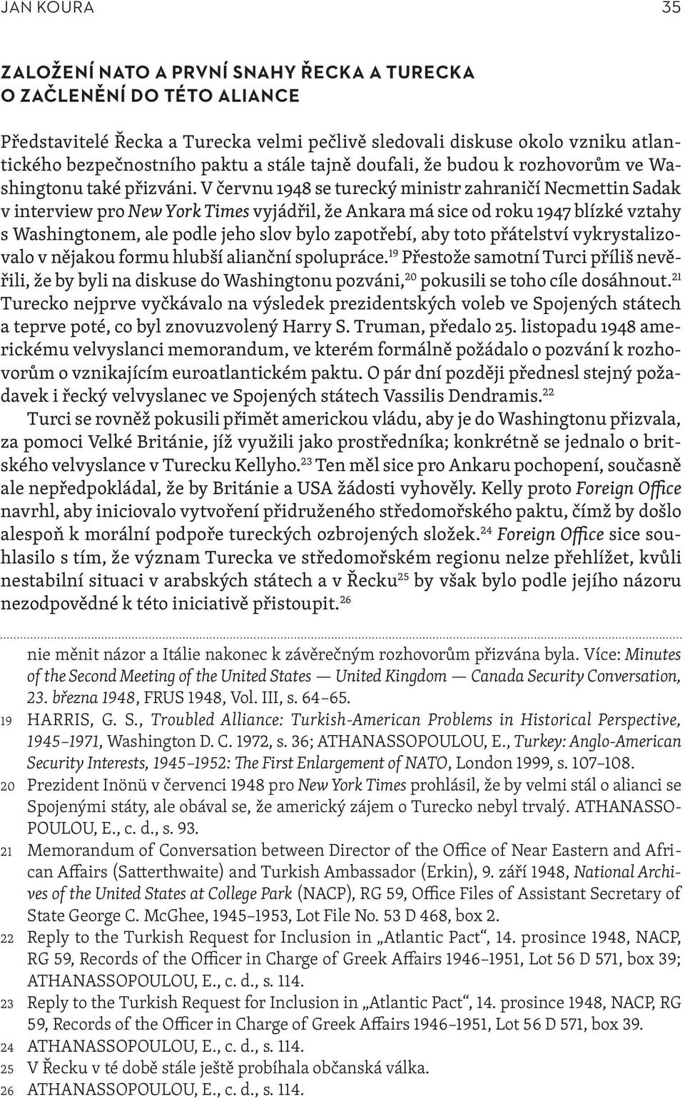 V červnu 1948 se turecký ministr zahraničí Necmettin Sadak v interview pro New York Times vyjádřil, že Ankara má sice od roku 1947 blízké vztahy s Washingtonem, ale podle jeho slov bylo zapotřebí,