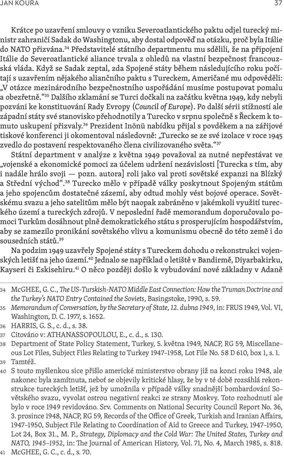 Když se Sadak zeptal, zda Spojené státy během následujícího roku počítají s uzavřením nějakého aliančního paktu s Tureckem, Američané mu odpověděli: V otázce mezinárodního bezpečnostního uspořádání