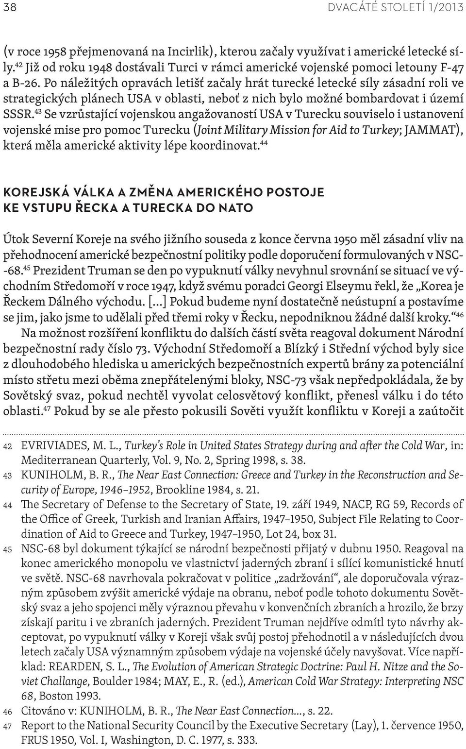 Po náležitých opravách letišť začaly hrát turecké letecké síly zásadní roli ve strategických plánech USA v oblasti, neboť z nich bylo možné bombardovat i území SSSR.