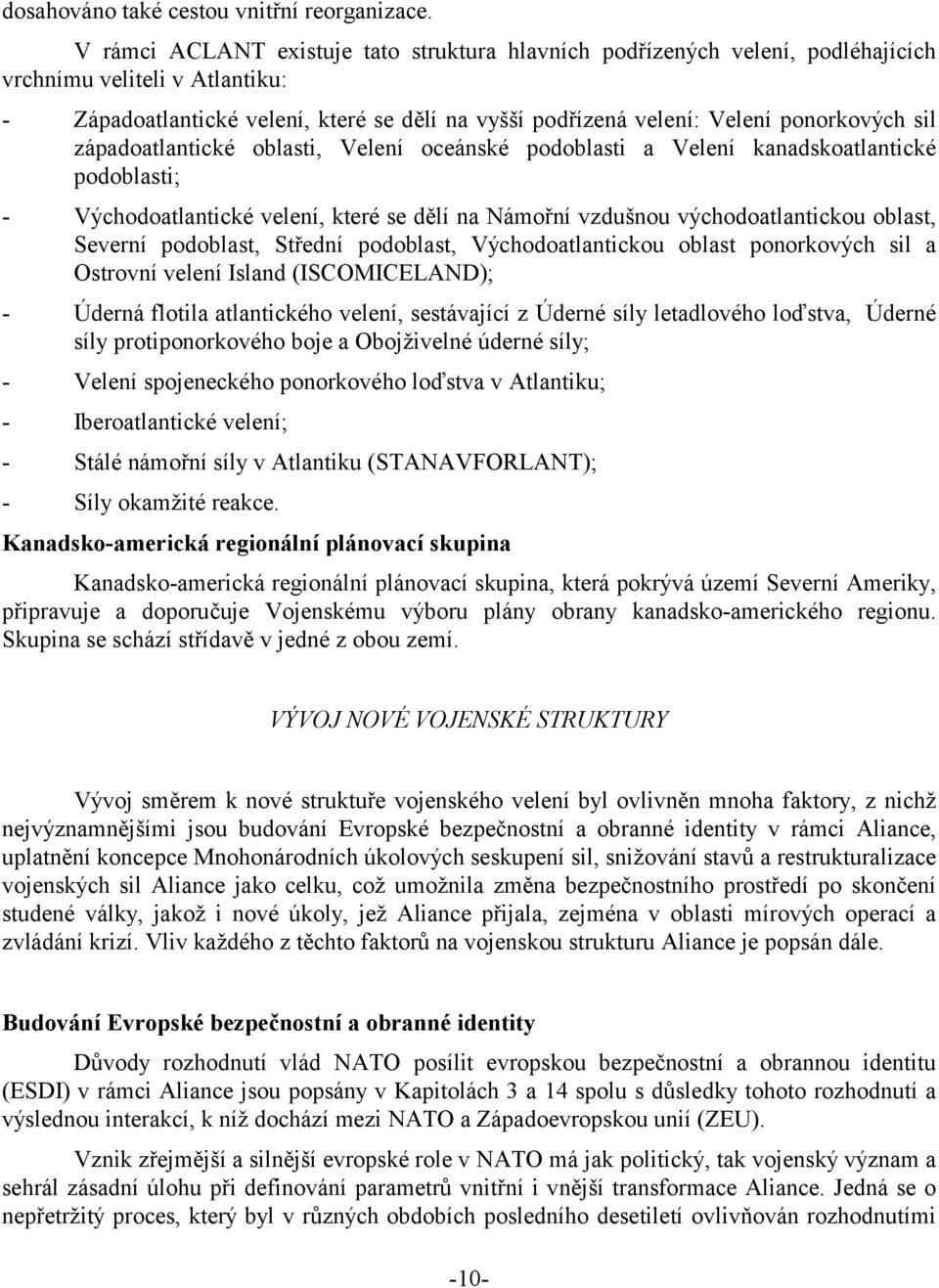 sil západoatlantické oblasti, Velení oceánské podoblasti a Velení kanadskoatlantické podoblasti; - Východoatlantické velení, které se dělí na Námořní vzdušnou východoatlantickou oblast, Severní