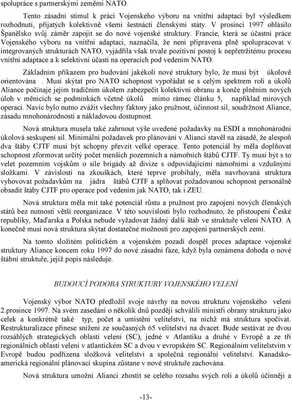 Francie, která se účastní práce Vojenského výboru na vnitřní adaptaci, naznačila, že není připravena plně spolupracovat v integrovaných strukturách NATO, vyjádřila však trvale pozitivní postoj k