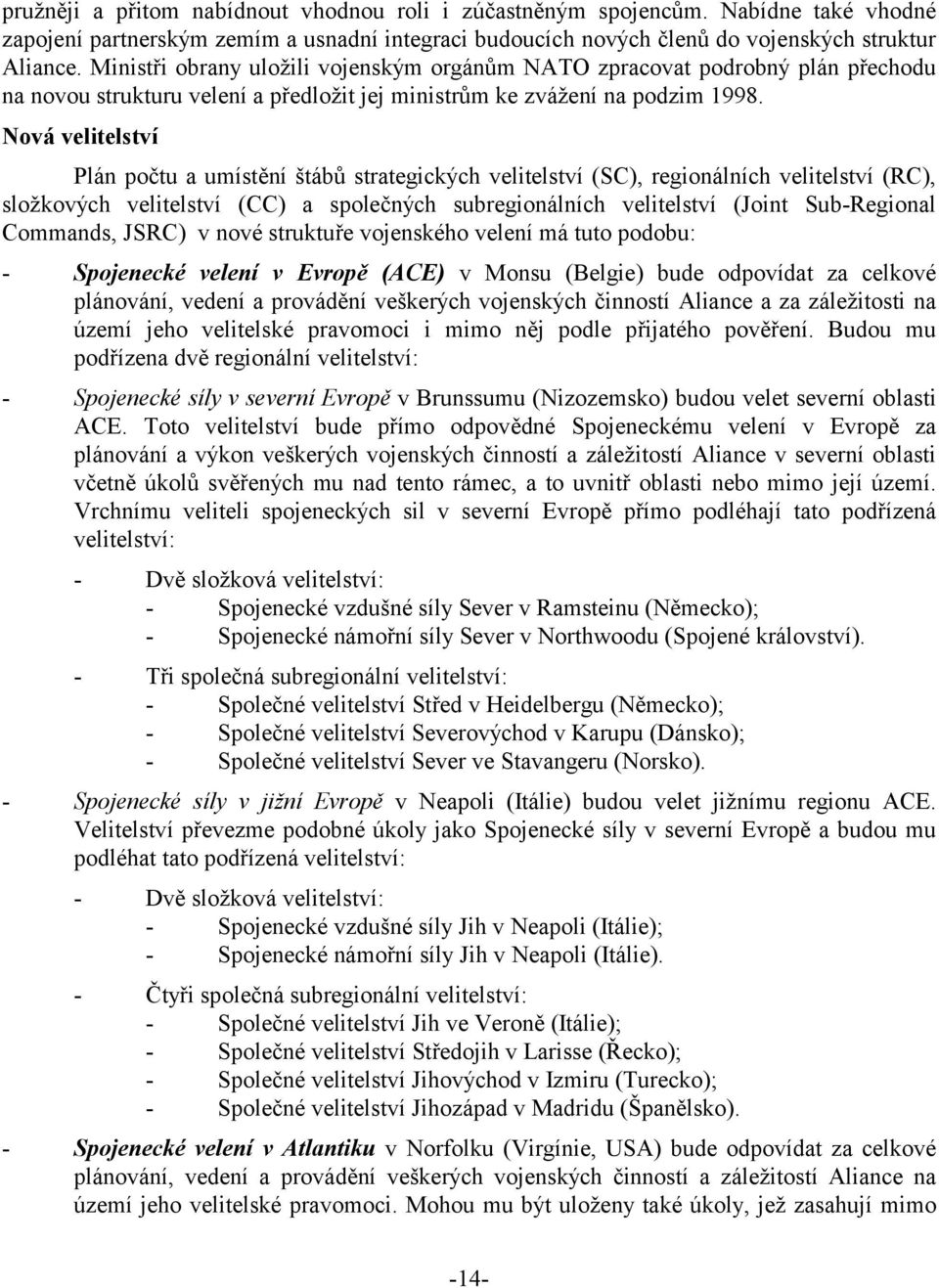 Nová velitelství Plán počtu a umístění štábů strategických velitelství (SC), regionálních velitelství (RC), složkových velitelství (CC) a společných subregionálních velitelství (Joint Sub-Regional