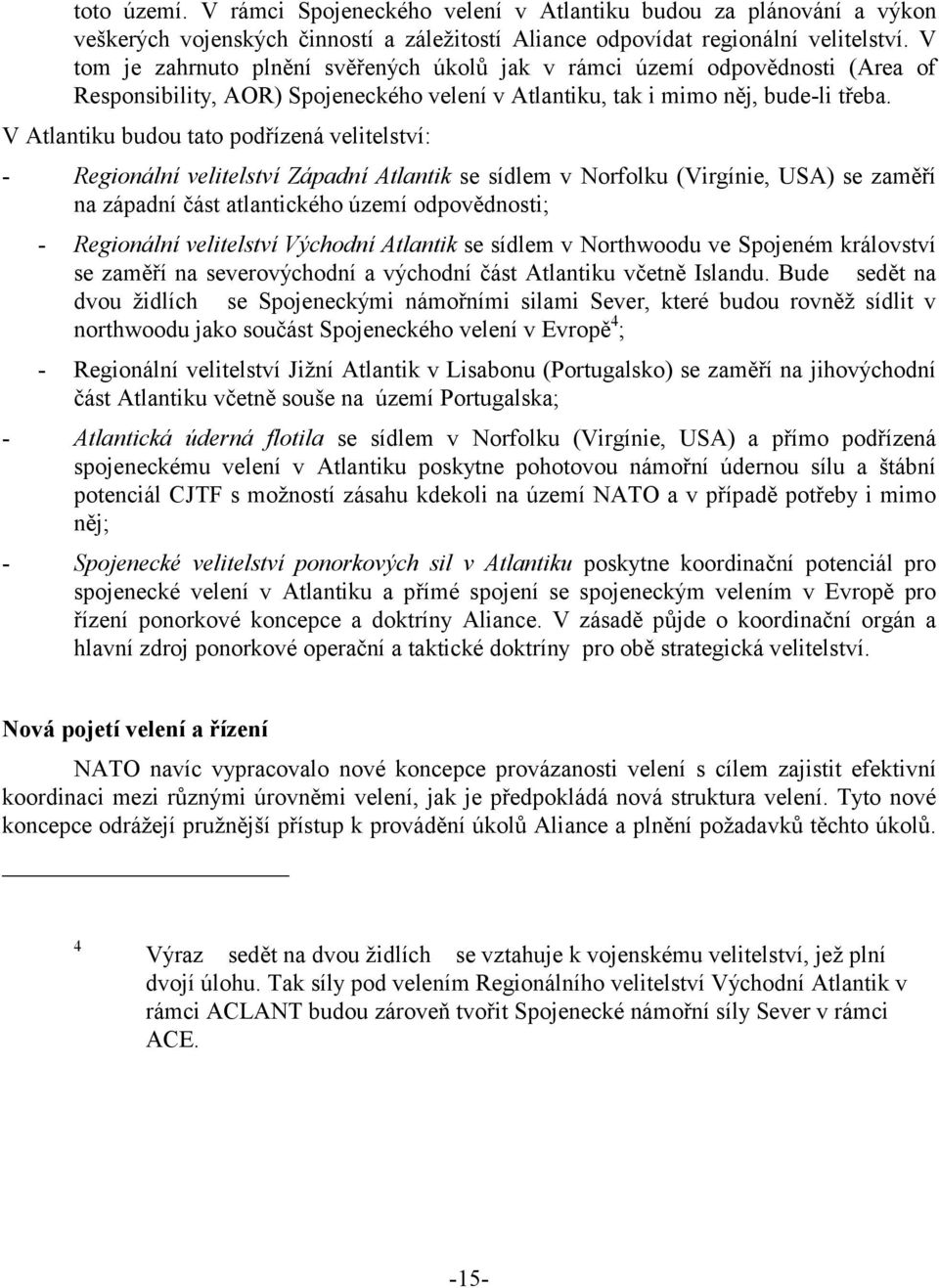 V Atlantiku budou tato podřízená velitelství: - Regionální velitelství Západní Atlantik se sídlem v Norfolku (Virgínie, USA) se zaměří na západní část atlantického území odpovědnosti; - Regionální
