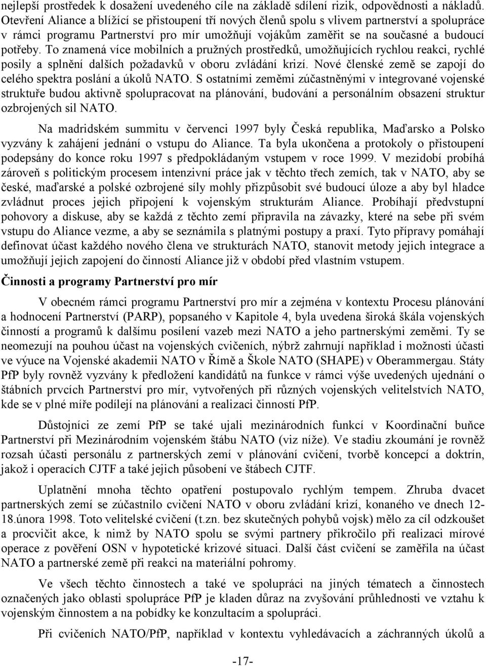 To znamená více mobilních a pružných prostředků, umožňujících rychlou reakci, rychlé posily a splnění dalších požadavků v oboru zvládání krizí.