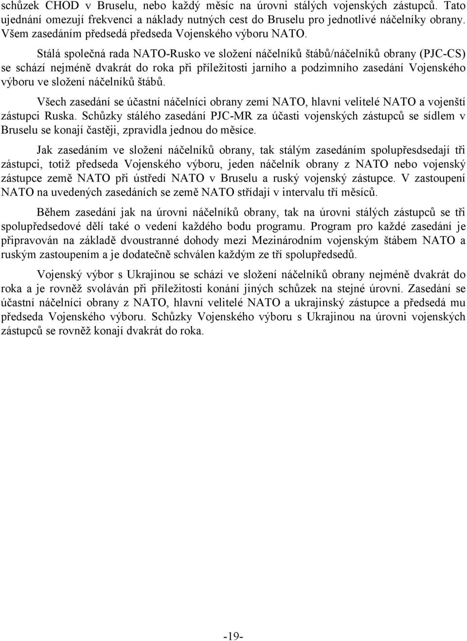 Stálá společná rada NATO-Rusko ve složení náčelníků štábů/náčelníků obrany (PJC-CS) se schází nejméně dvakrát do roka při příležitosti jarního a podzimního zasedání Vojenského výboru ve složení