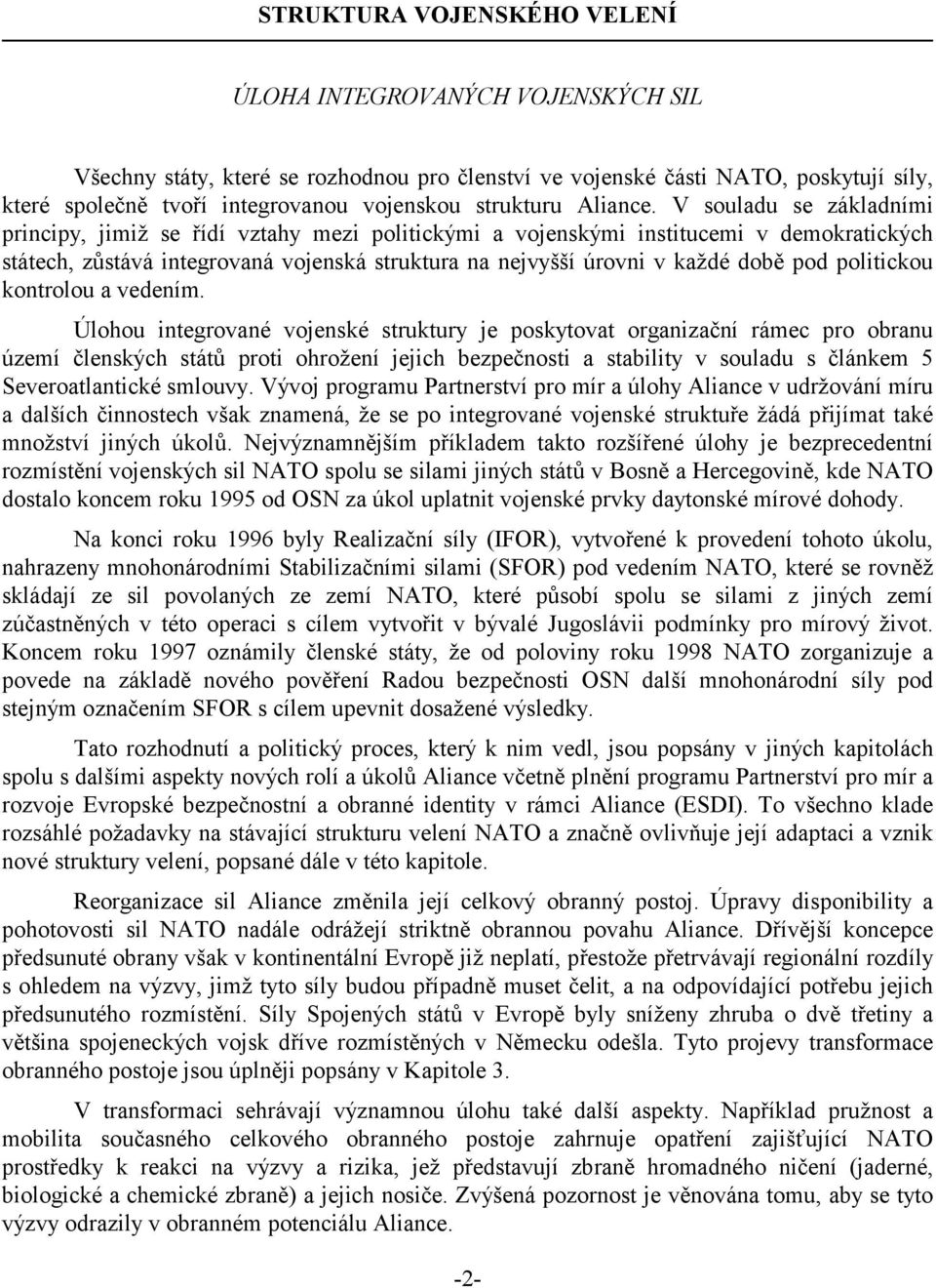 V souladu se základními principy, jimiž se řídí vztahy mezi politickými a vojenskými institucemi v demokratických státech, zůstává integrovaná vojenská struktura na nejvyšší úrovni v každé době pod