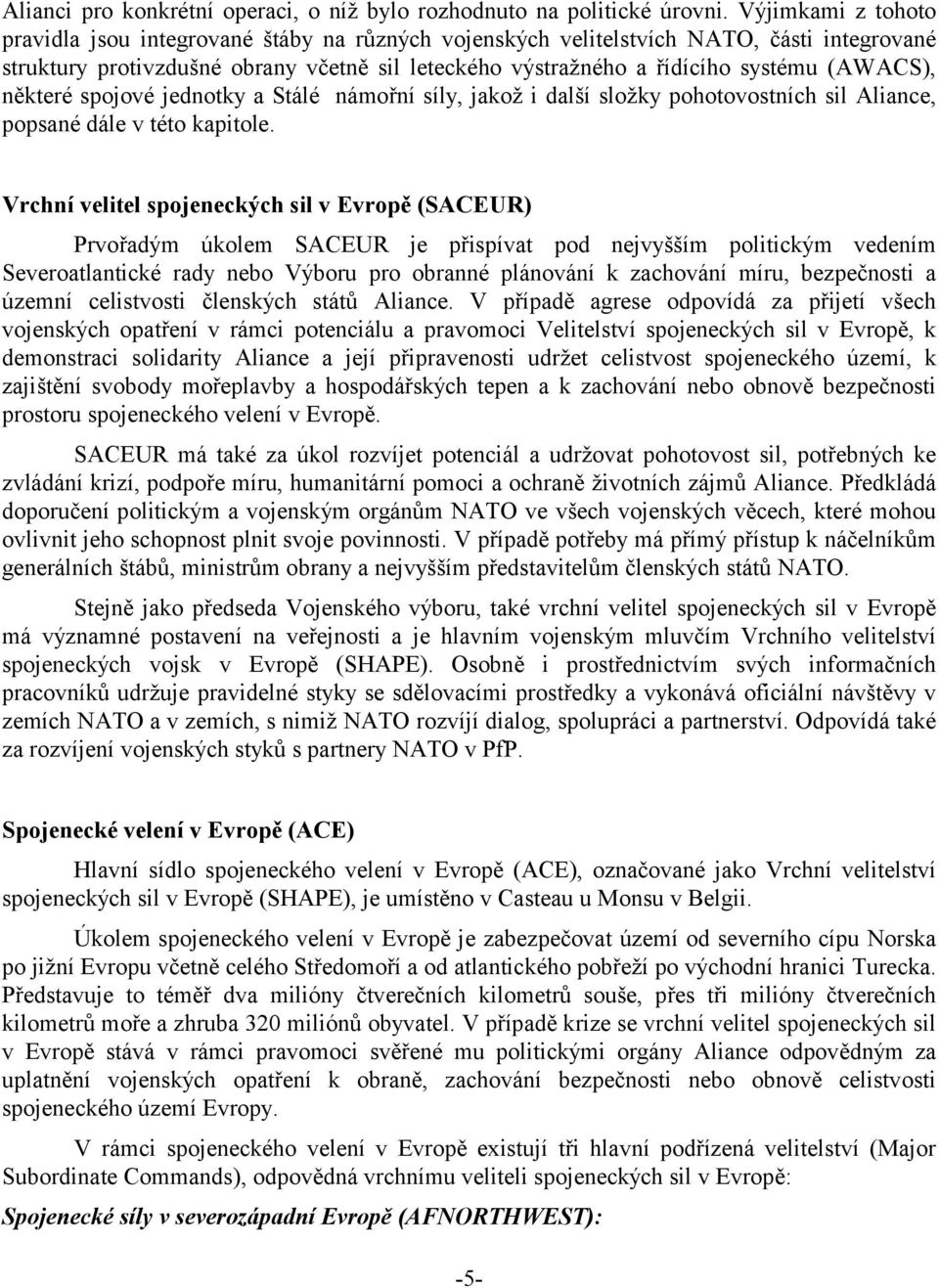 (AWACS), některé spojové jednotky a Stálé námořní síly, jakož i další složky pohotovostních sil Aliance, popsané dále v této kapitole.