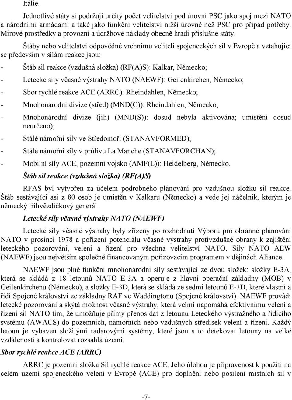 Štáby nebo velitelství odpovědné vrchnímu veliteli spojeneckých sil v Evropě a vztahující se především v silám reakce jsou: - Štáb sil reakce (vzdušná složka) (RF(A)S): Kalkar, Německo; - Letecké