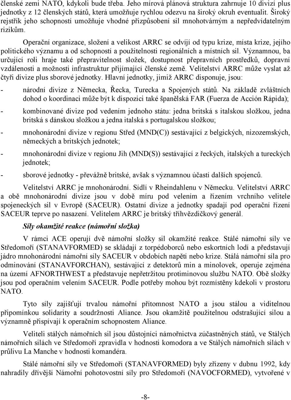 Operační organizace, složení a velikost ARRC se odvíjí od typu krize, místa krize, jejího politického významu a od schopností a použitelnosti regionálních a místních sil.