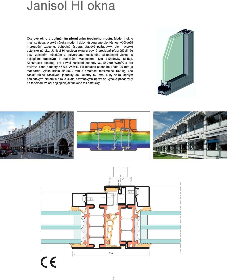 Janisol HI ocelová okna a pevná prosklení přesvědčují, že díky izolačním můstkům z polyuretanu zesíleného skleněnými vlákny, s nejlepšími tepelnými i statickými vlastnostmi, tyto požadavky splňují.
