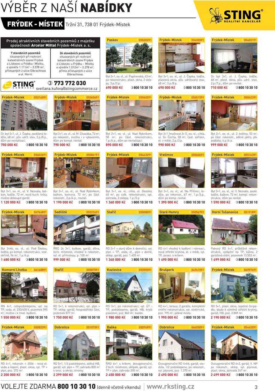 111m 2 3.578 m 2, přístupných z ulice Olbrachtova a ul. Horní. 26 stavebních pozemků situovaných při rozhraní katastrálních území Frýdek a Lískovec u Frýdku Místku o výměře 1.012m 2 2.
