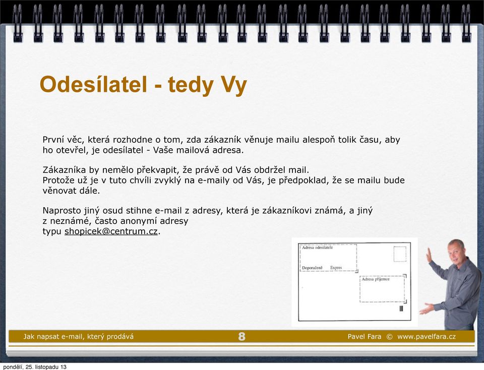 Protože už je v tuto chvíli zvyklý na e-maily od Vás, je předpoklad, že se mailu bude věnovat dále.