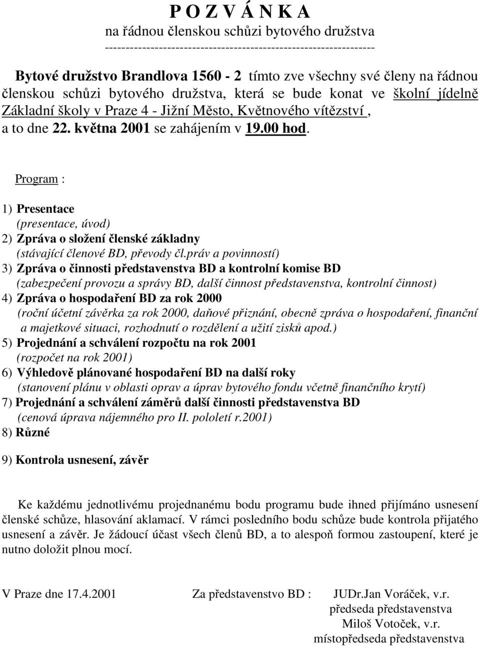 Program : 1) Presentace (presentace, úvod) 2) Zpráva o složení členské základny (stávající členové BD, převody čl.