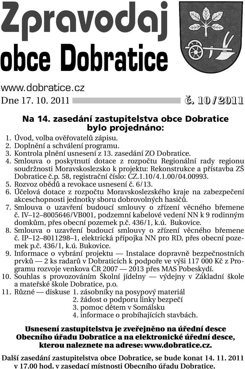 Smlouva o poskytnutí dotace z rozpočtu Regionální rady regionu soudržnosti Moravskoslezsko k projektu: Rekonstrukce a přístavba ZŠ Dobratice č.p. 58, registrační číslo: CZ.1.10/4.1.00/04.00993. 05.