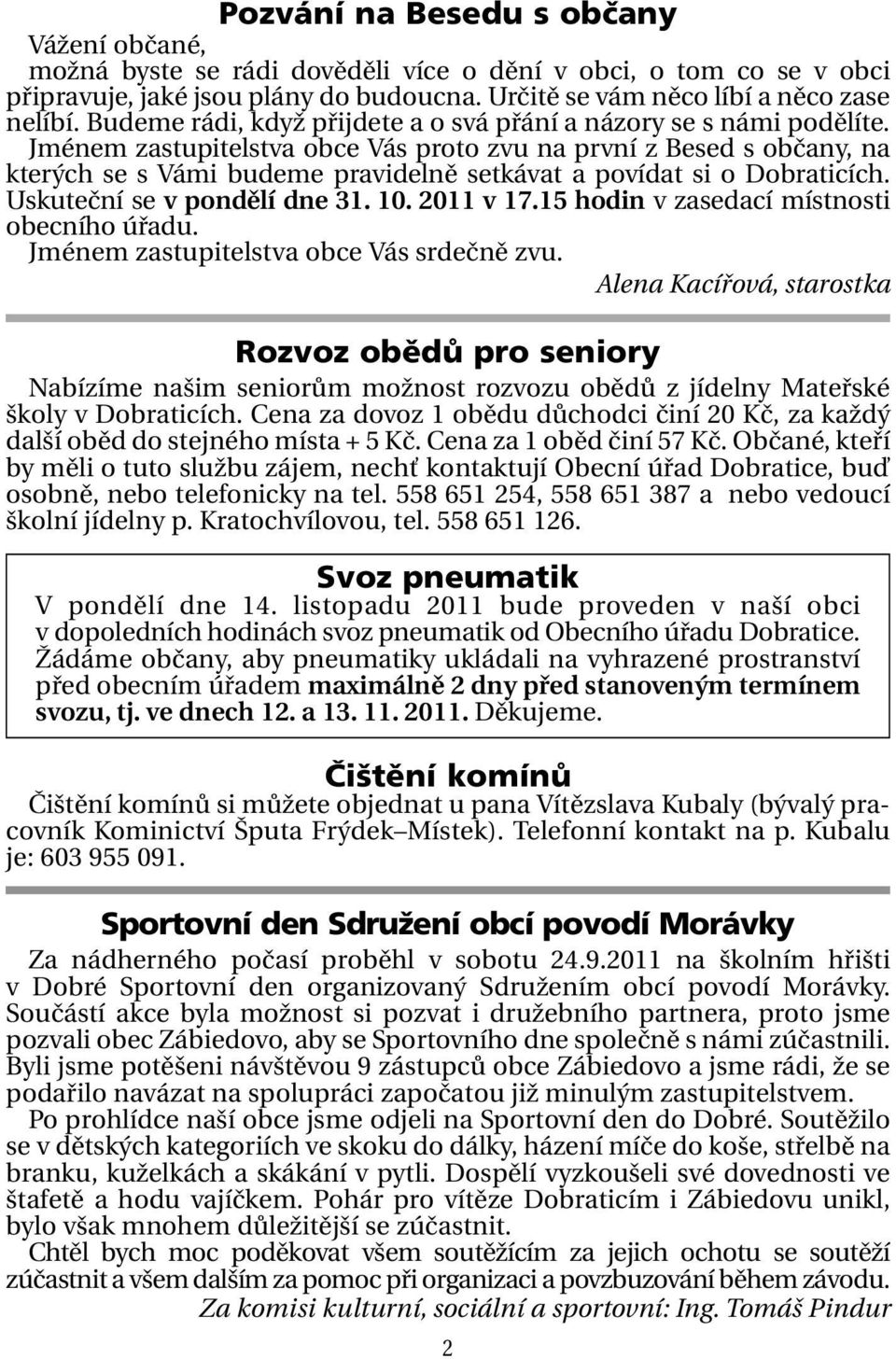 Jménem zastupitelstva obce Vás proto zvu na první z Besed s občany, na kterých se s Vámi budeme pravidelně setkávat a povídat si o Dobraticích. Uskuteční se v pondělí dne 31. 10. 2011 v 17.