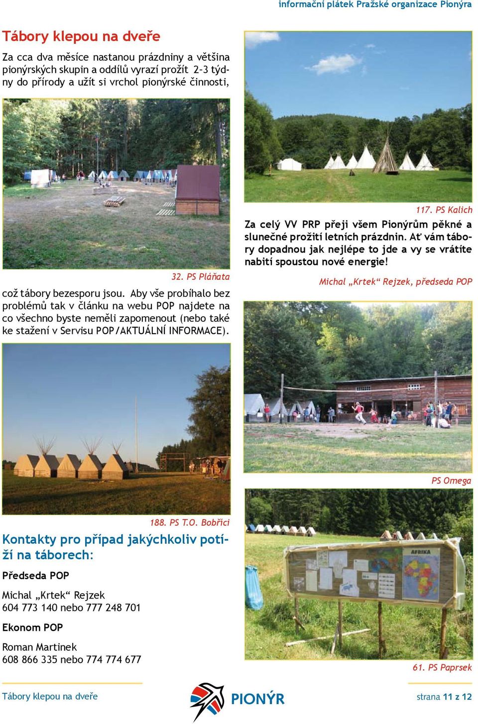 Aby vše probíhalo bez problémů tak v článku na webu POP najdete na co všechno byste neměli zapomenout (nebo také ke stažení v Servisu POP/AKTUÁLNÍ INFORMACE). 117.