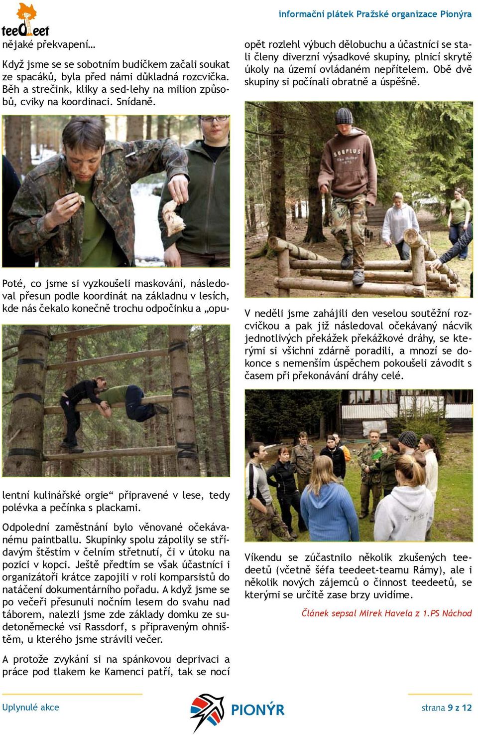 opět rozlehl výbuch dělobuchu a účastníci se stali členy diverzní výsadkové skupiny, plnicí skrytě úkoly na území ovládaném nepřítelem. Obě dvě skupiny si počínali obratně a úspěšně.