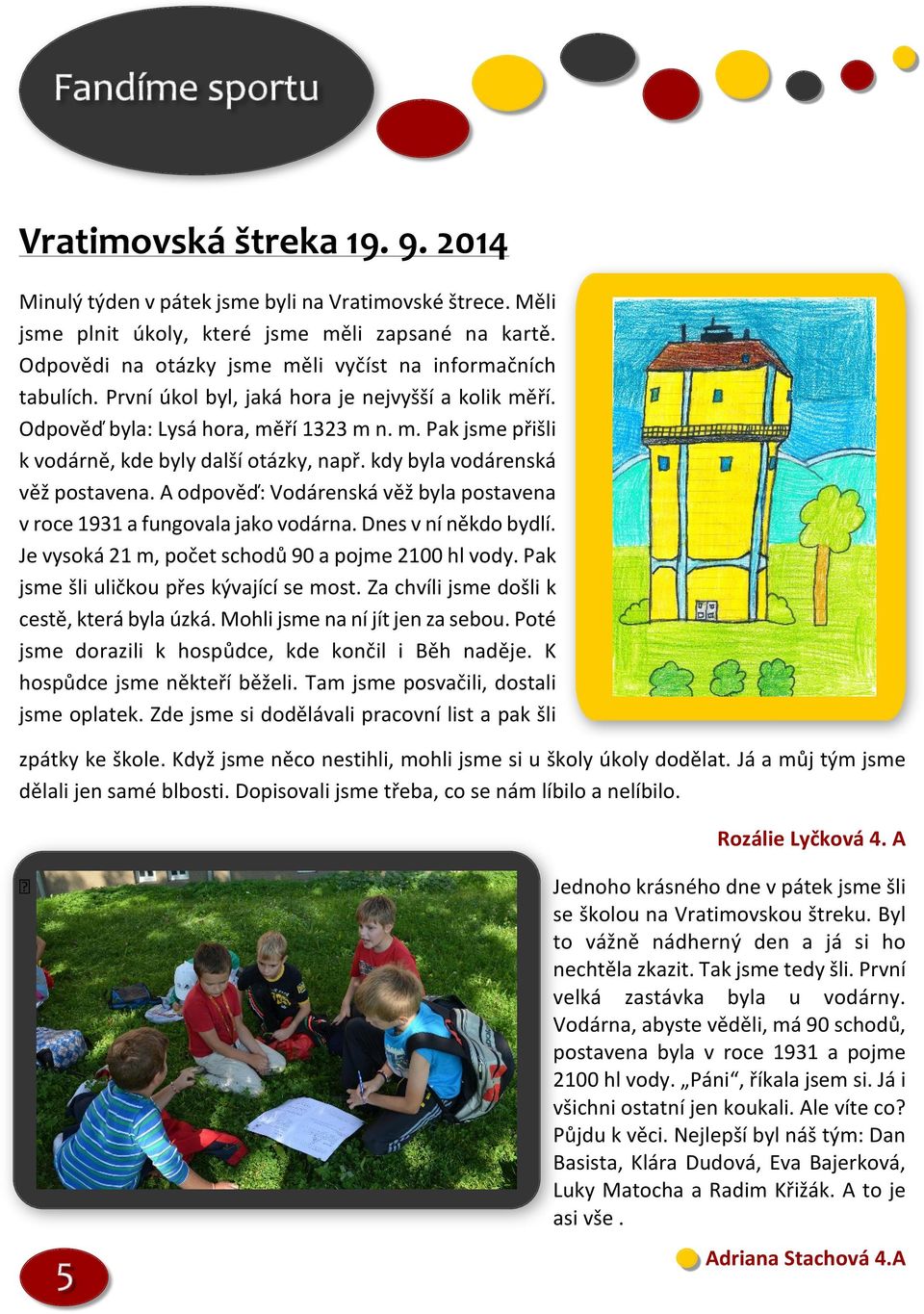 kdy byla vodárenská vì postavena. A odpovìï: Vodárenská vì byla postavena v roce 1931 a fungovala jako vodárna. Dnes v ní nìkdo bydlí. Je vysoká 21 m, poèet schodù 90 a pojme 2100 hl vody.