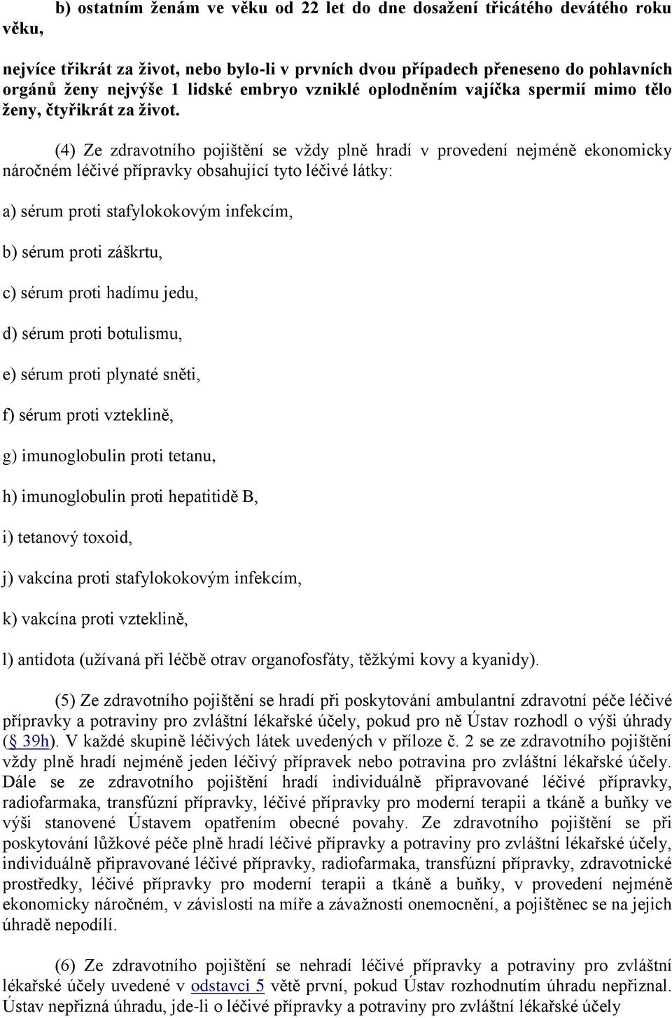 (4) Ze zdravotního pojištění se vždy plně hradí v provedení nejméně ekonomicky náročném léčivé přípravky obsahující tyto léčivé látky: a) sérum proti stafylokokovým infekcím, b) sérum proti záškrtu,