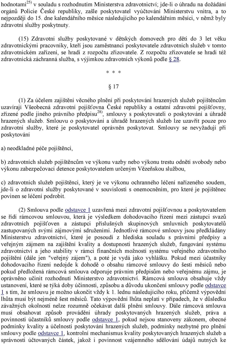 (15) Zdravotní služby poskytované v dětských domovech pro děti do 3 let věku zdravotnickými pracovníky, kteří jsou zaměstnanci poskytovatele zdravotních služeb v tomto zdravotnickém zařízení, se