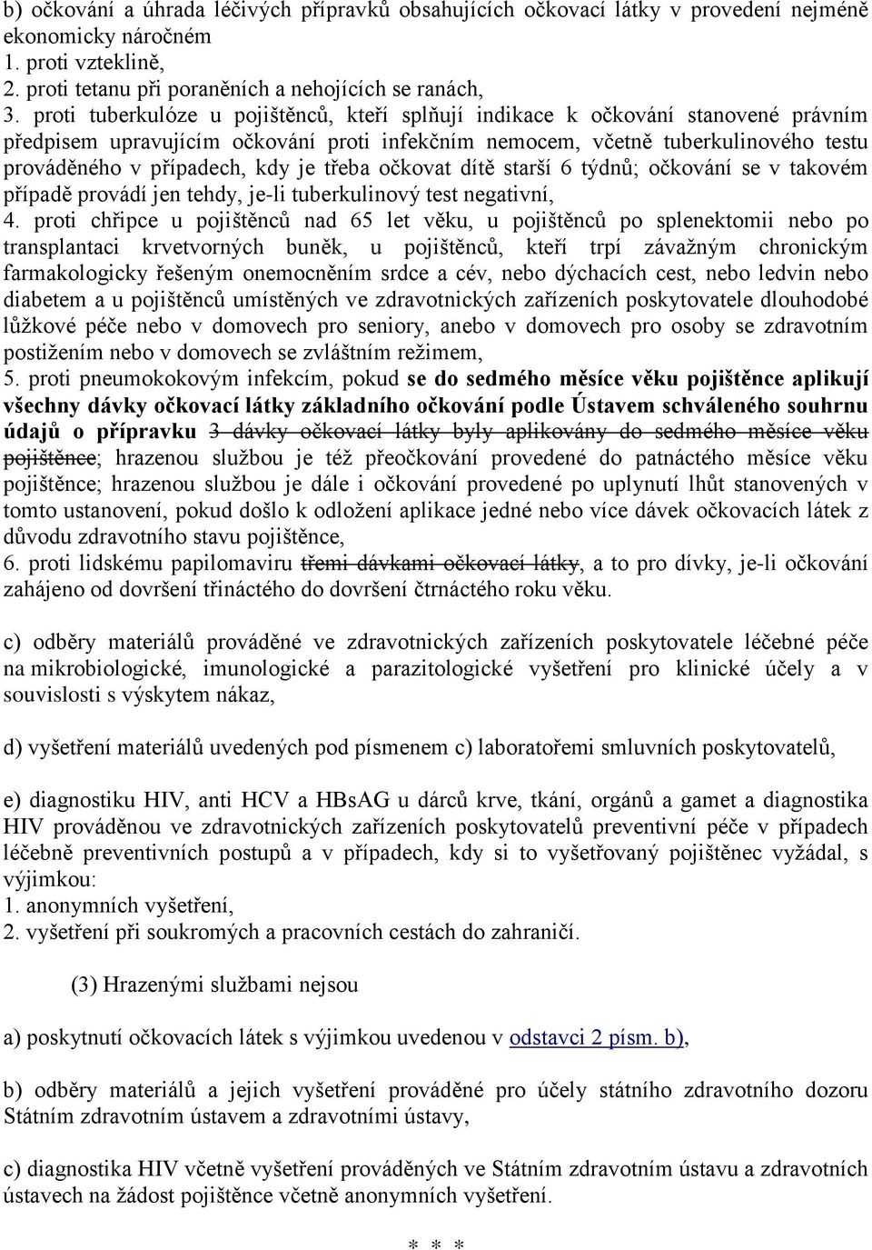 je třeba očkovat dítě starší 6 týdnů; očkování se v takovém případě provádí jen tehdy, je-li tuberkulinový test negativní, 4.