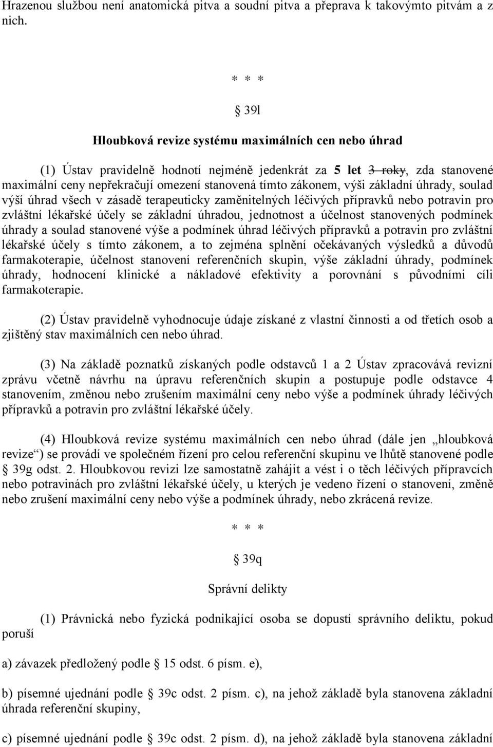 zákonem, výši základní úhrady, soulad výší úhrad všech v zásadě terapeuticky zaměnitelných léčivých přípravků nebo potravin pro zvláštní lékařské účely se základní úhradou, jednotnost a účelnost