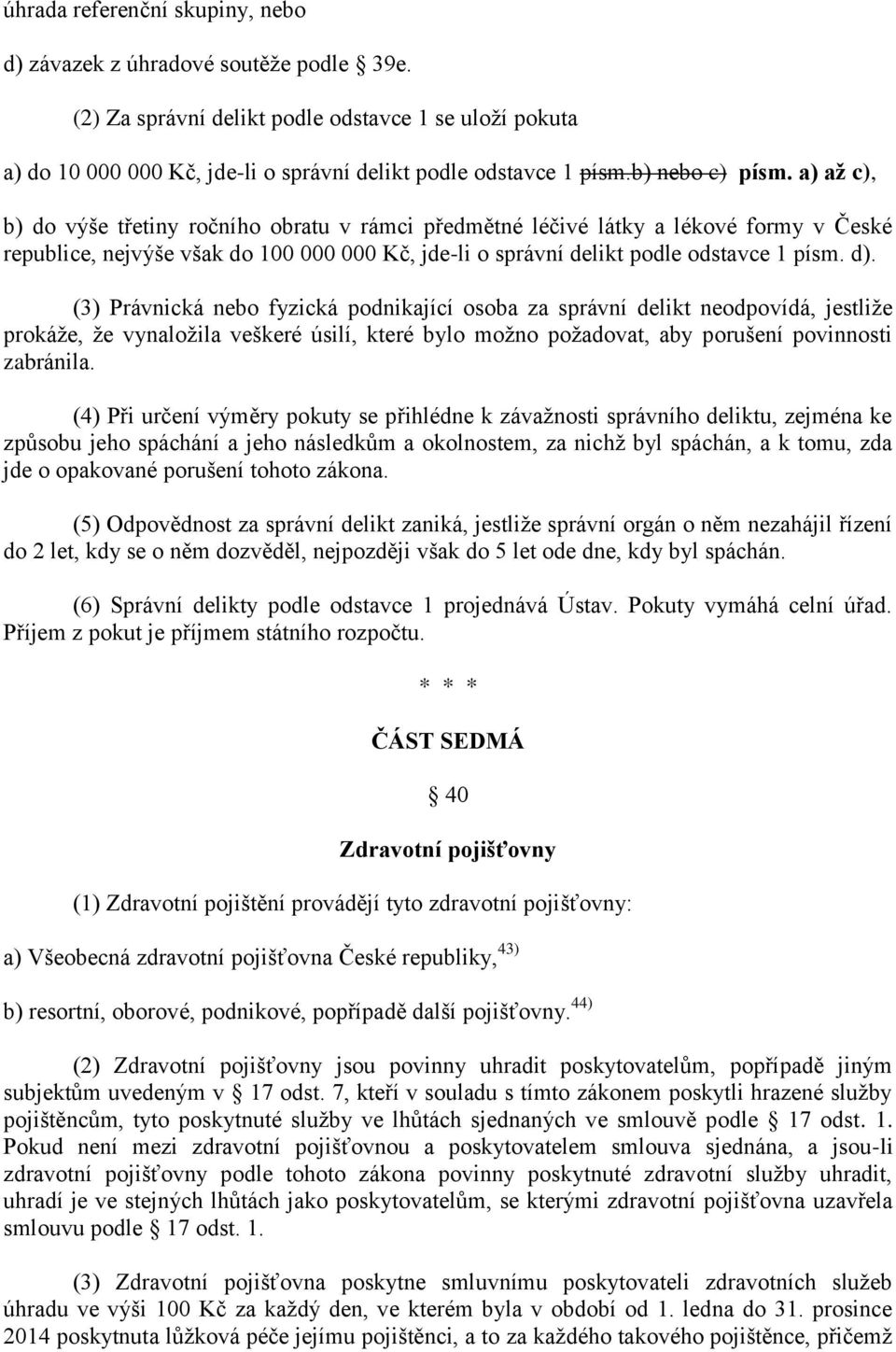 a) až c), b) do výše třetiny ročního obratu v rámci předmětné léčivé látky a lékové formy v České republice, nejvýše však do 100 000 000 Kč, jde-li o správní delikt podle odstavce 1 písm. d).