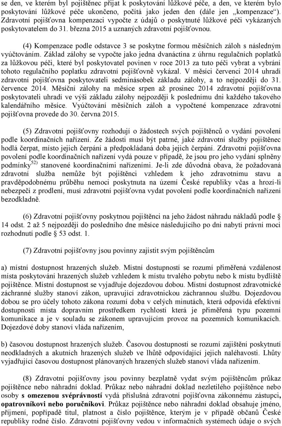 (4) Kompenzace podle odstavce 3 se poskytne formou měsíčních záloh s následným vyúčtováním.