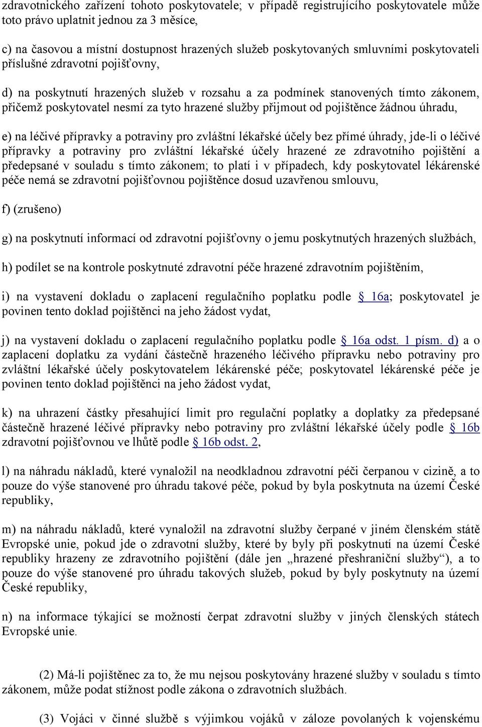 od pojištěnce žádnou úhradu, e) na léčivé přípravky a potraviny pro zvláštní lékařské účely bez přímé úhrady, jde-li o léčivé přípravky a potraviny pro zvláštní lékařské účely hrazené ze zdravotního