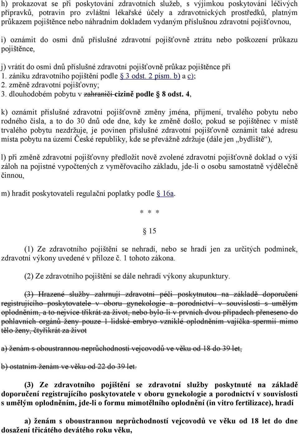 pojišťovně průkaz pojištěnce při 1. zániku zdravotního pojištění podle 3 odst. 2 písm. b) a c); 2. změně zdravotní pojišťovny; 3. dlouhodobém pobytu v zahraničí cizině podle 8 odst.