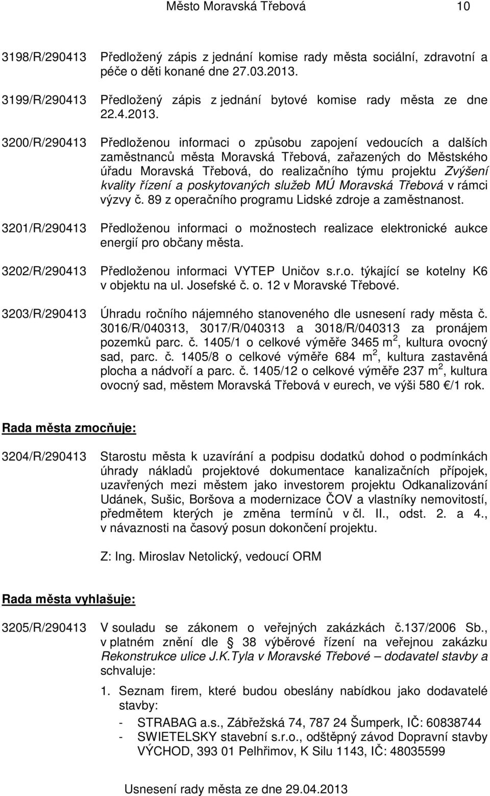 3200/R/290413 Předloženou informaci o způsobu zapojení vedoucích a dalších zaměstnanců města Moravská Třebová, zařazených do Městského úřadu Moravská Třebová, do realizačního týmu projektu Zvýšení