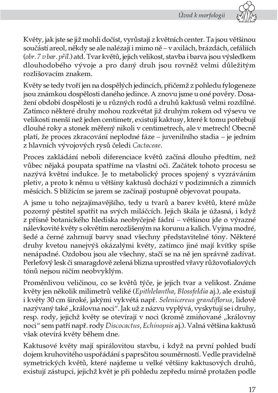 Květy se tedy tvoří jen na dospělých jedincích, přičemž z pohledu fylogeneze jsou známkou dospělosti daného jedince. A znovu jsme u oné pověry.