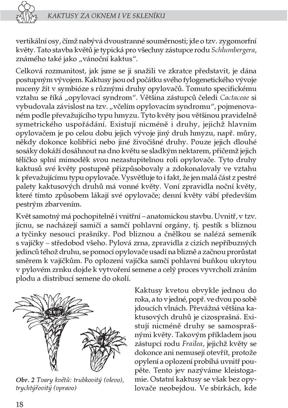 Kaktusy jsou od počátku svého fylogenetického vývoje nuceny žít v symbióze s různými druhy opylovačů. Tomuto specifickému vztahu se říká opylovací syndrom.