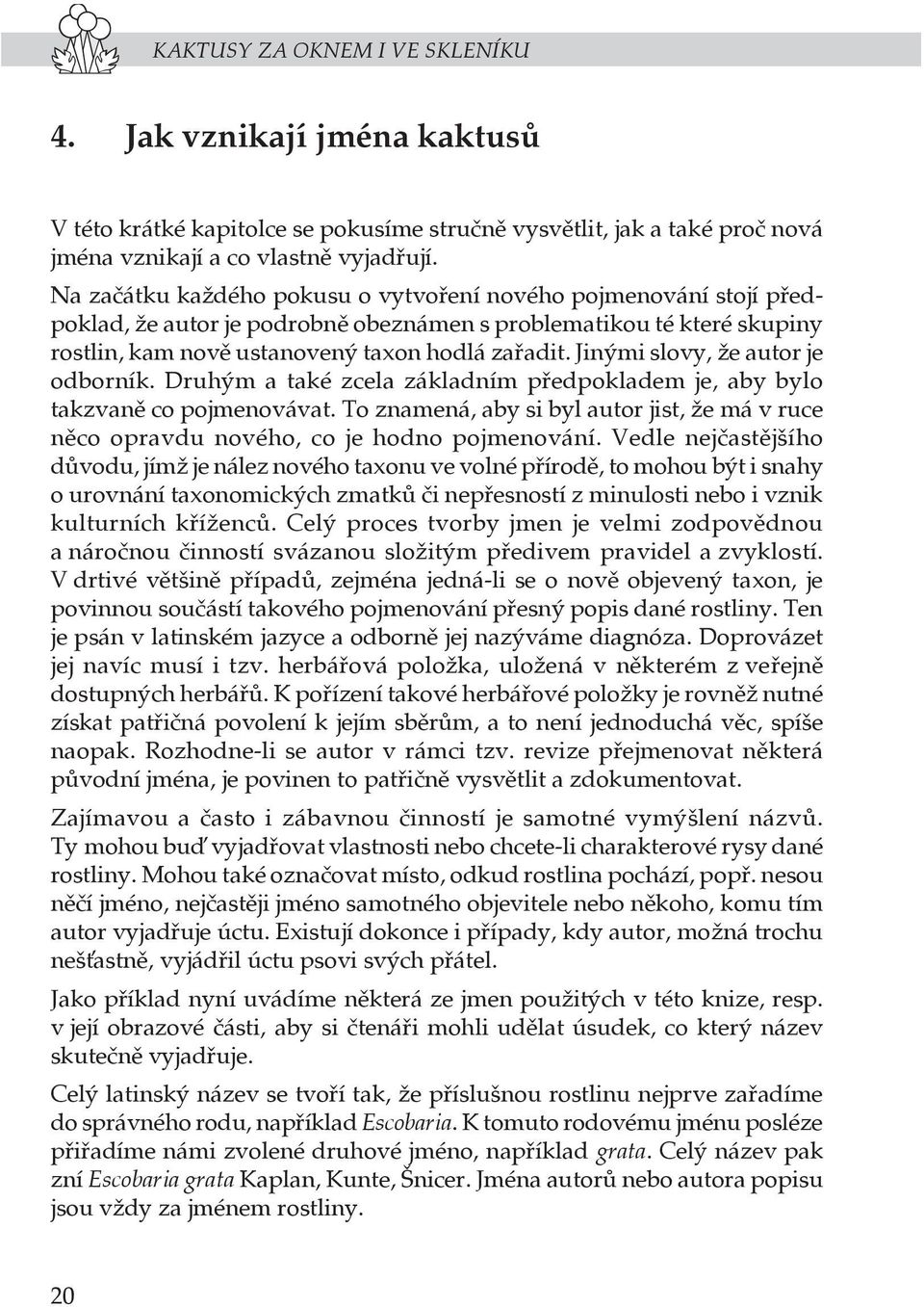 Jinými slovy, že autor je odborník. Druhým a také zcela základním předpokladem je, aby bylo takzvaně co pojmenovávat.