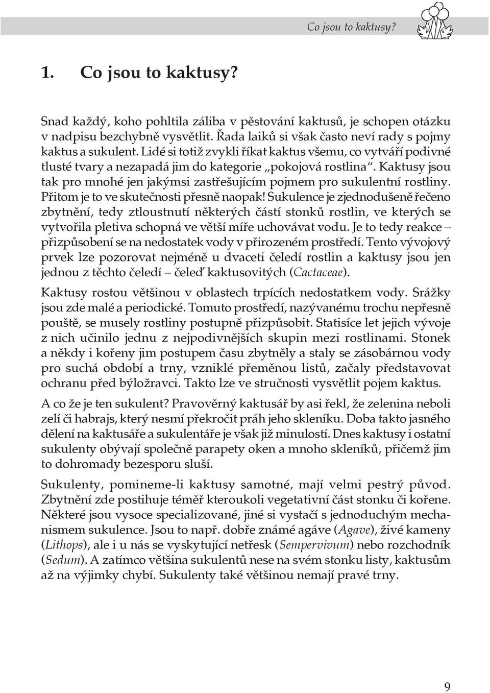 Kaktusy jsou tak pro mnohé jen jakýmsi zastřešujícím pojmem pro sukulentní rostliny. Přitom je to ve skutečnosti přesně naopak!