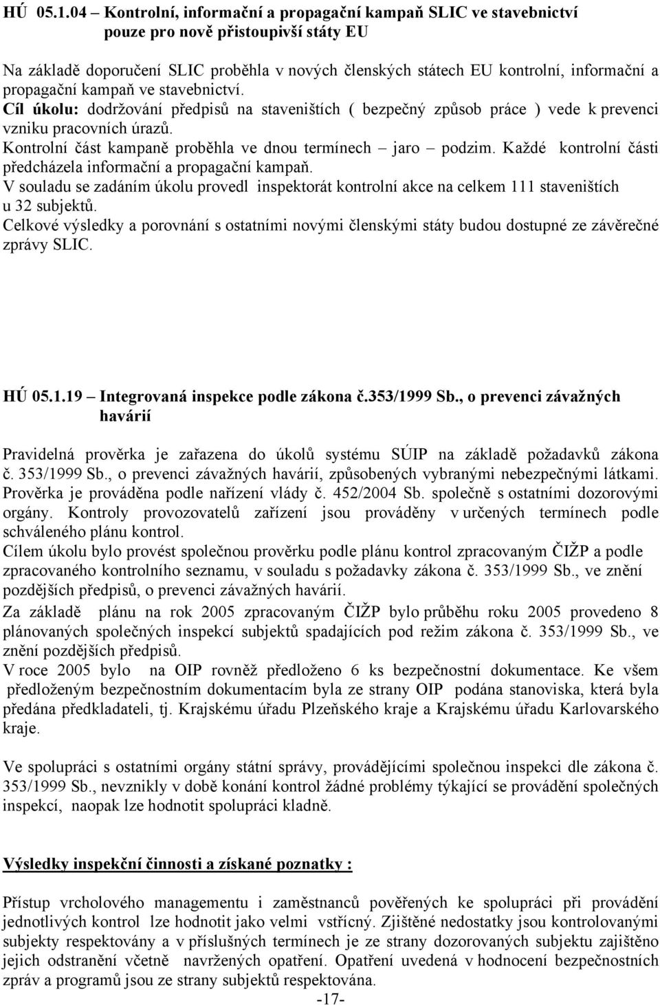 propagační kampaň ve stavebnictví. Cíl úkolu: dodržování předpisů na staveništích ( bezpečný způsob práce ) vede k prevenci vzniku pracovních úrazů.