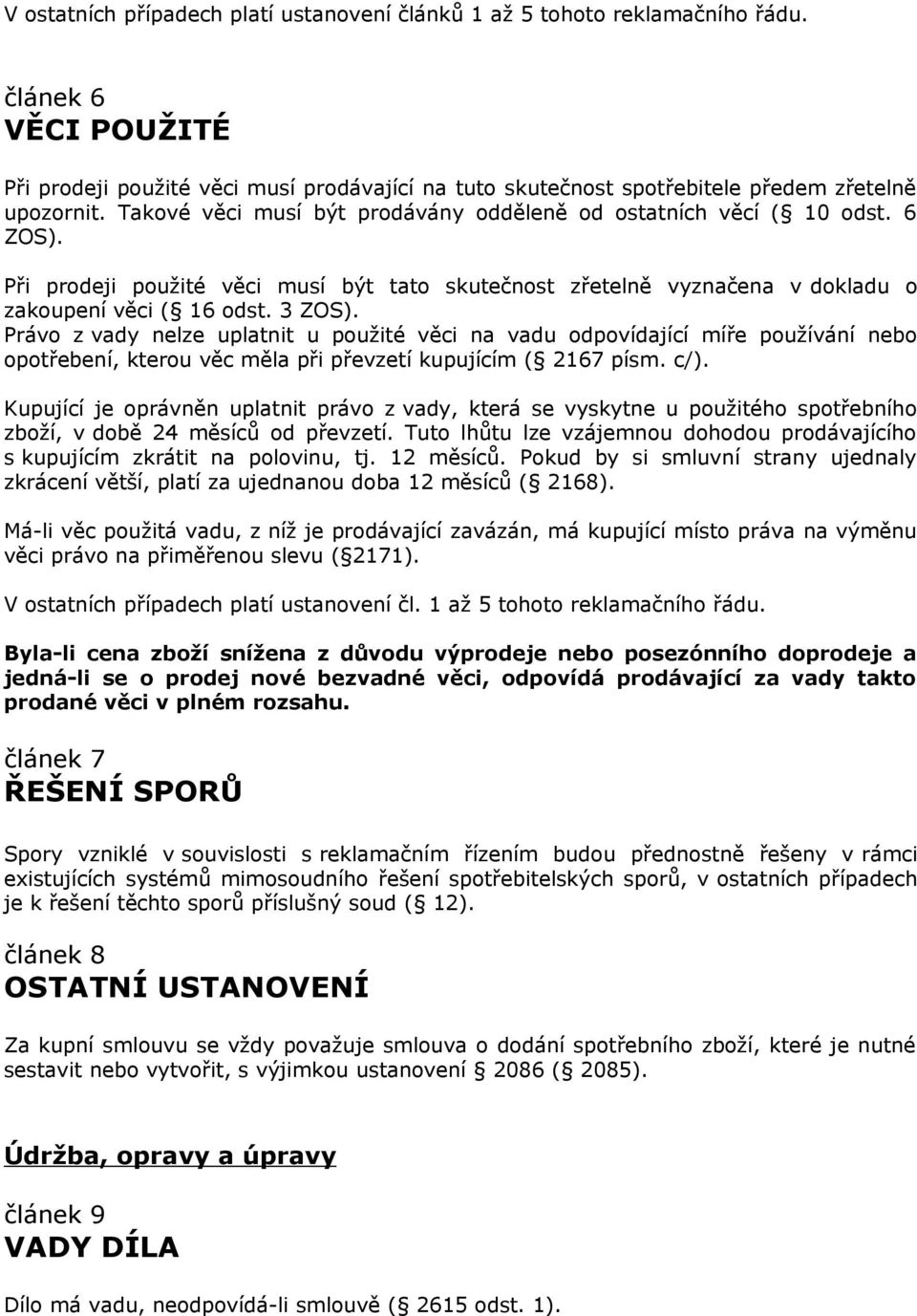 Při prodeji použité věci musí být tato skutečnost zřetelně vyznačena v dokladu o zakoupení věci ( 16 odst. 3 ZOS).