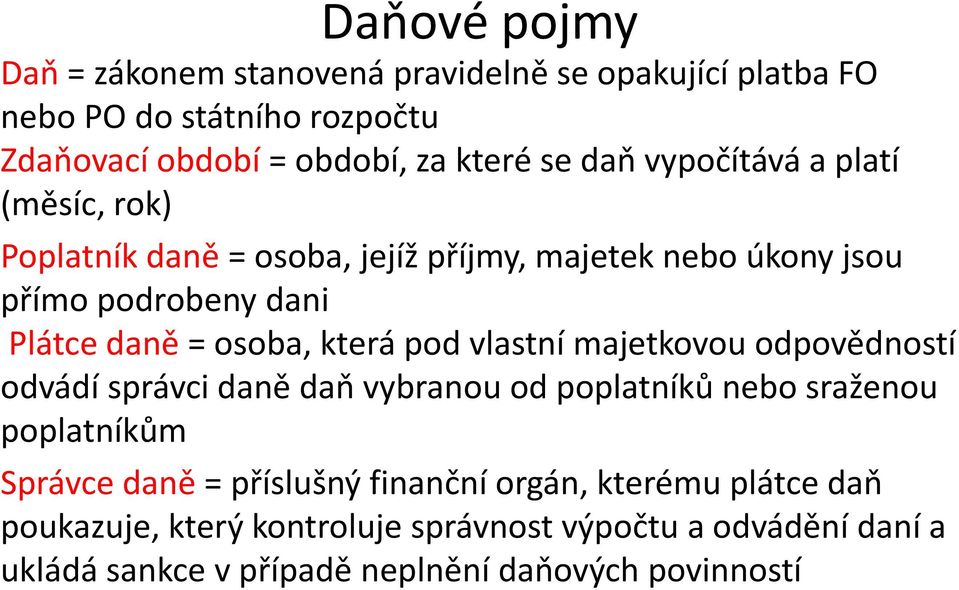 pod vlastní majetkovou odpovědností odvádí správci daně daň vybranou od poplatníků nebo sraženou poplatníkům Správce daně = příslušný finanční