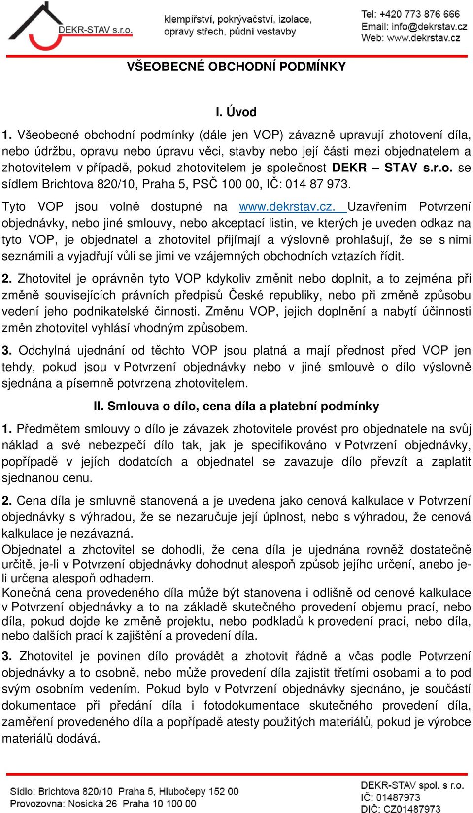 je společnost DEKR STAV s.r.o. se sídlem Brichtova 820/10, Praha 5, PSČ 100 00, IČ: 014 87 973. Tyto VOP jsou volně dostupné na www.dekrstav.cz.