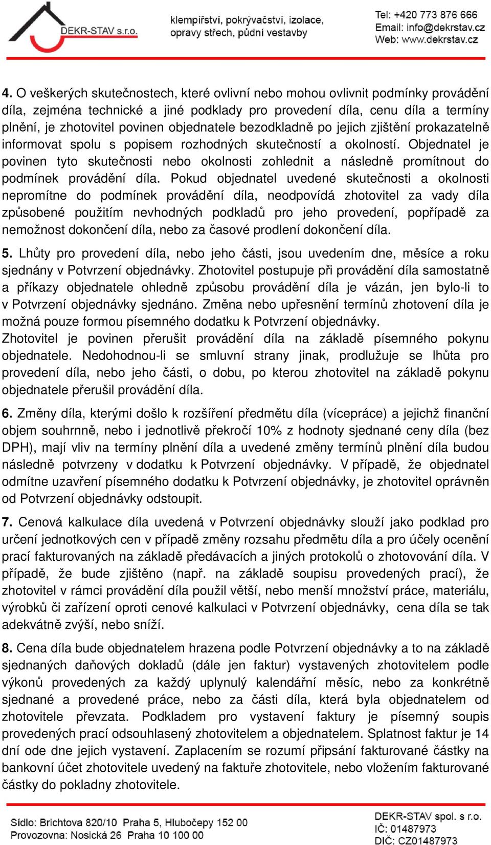 Objednatel je povinen tyto skutečnosti nebo okolnosti zohlednit a následně promítnout do podmínek provádění díla.