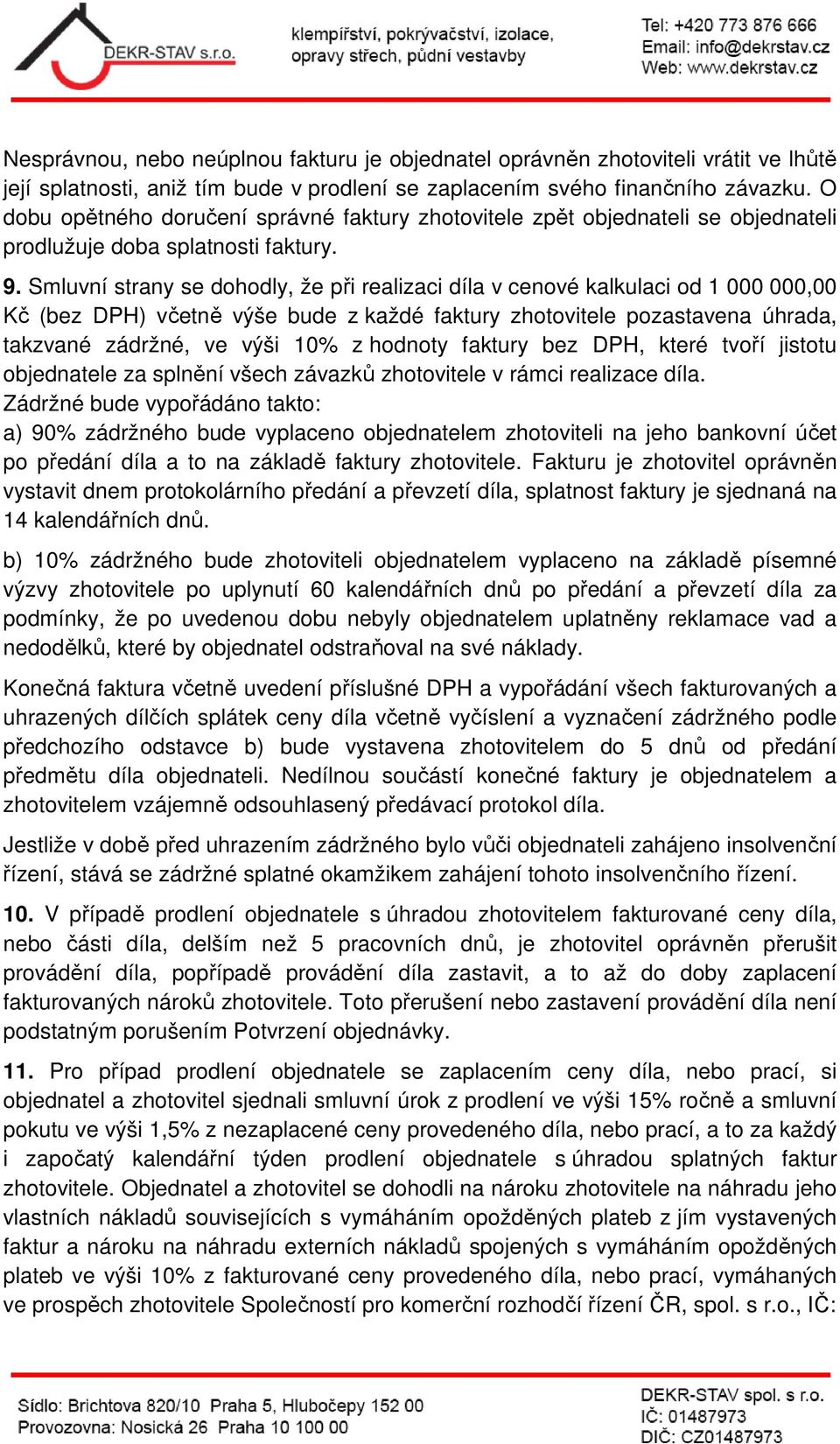 Smluvní strany se dohodly, že při realizaci díla v cenové kalkulaci od 1 000 000,00 Kč (bez DPH) včetně výše bude z každé faktury zhotovitele pozastavena úhrada, takzvané zádržné, ve výši 10% z