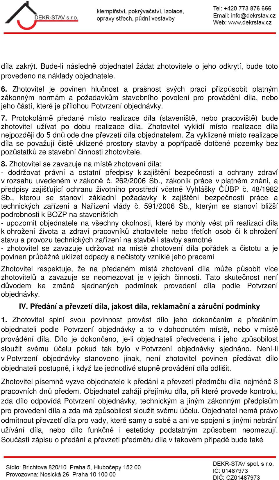 7. Protokolárně předané místo realizace díla (staveniště, nebo pracoviště) bude zhotovitel užívat po dobu realizace díla.
