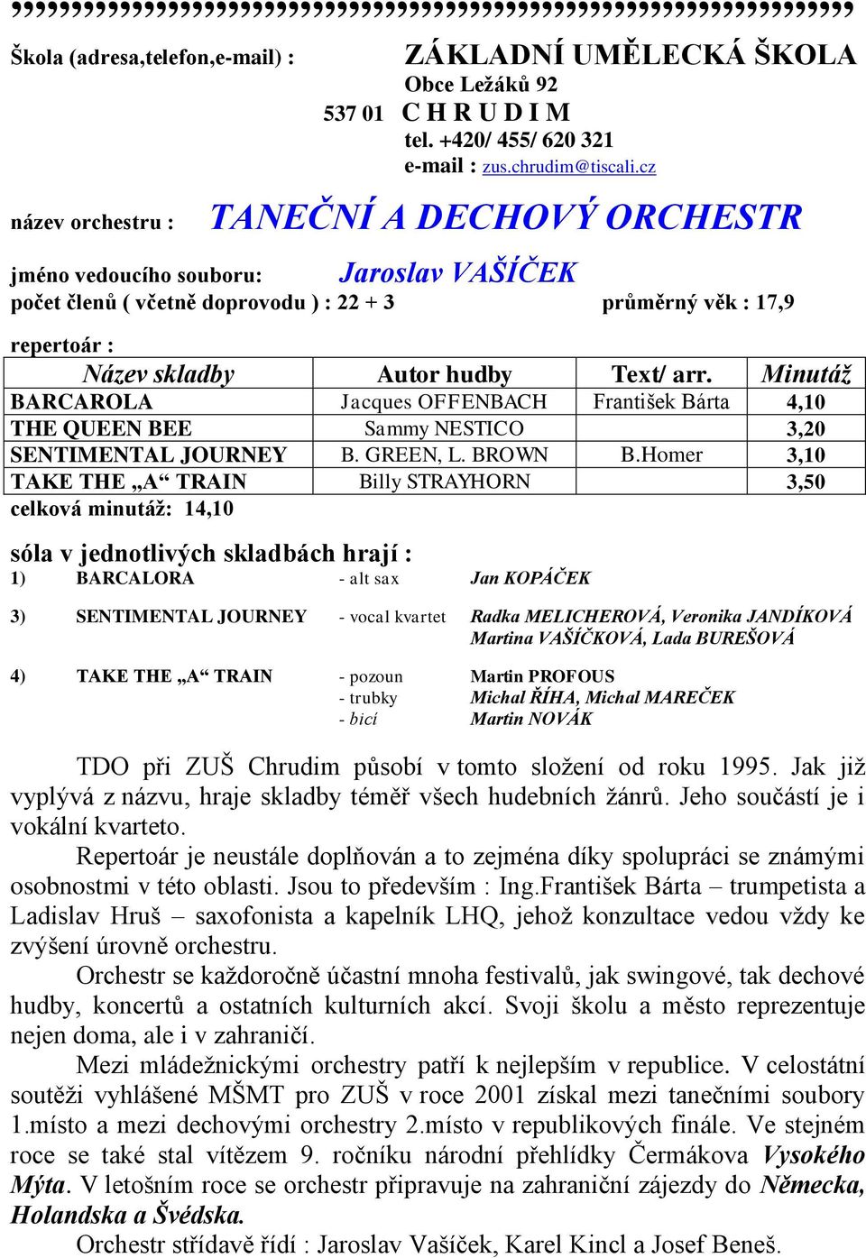 Minutáţ BARCAROLA Jacques OFFENBACH František Bárta 4,10 THE QUEEN BEE Sammy NESTICO 3,20 SENTIMENTAL JOURNEY B. GREEN, L. BROWN B.