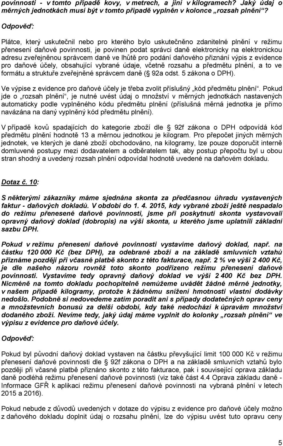 správcem daně ve lhůtě pro podání daňového přiznání výpis z evidence pro daňové účely, obsahující vybrané údaje, včetně rozsahu a předmětu plnění, a to ve formátu a struktuře zveřejněné správcem daně