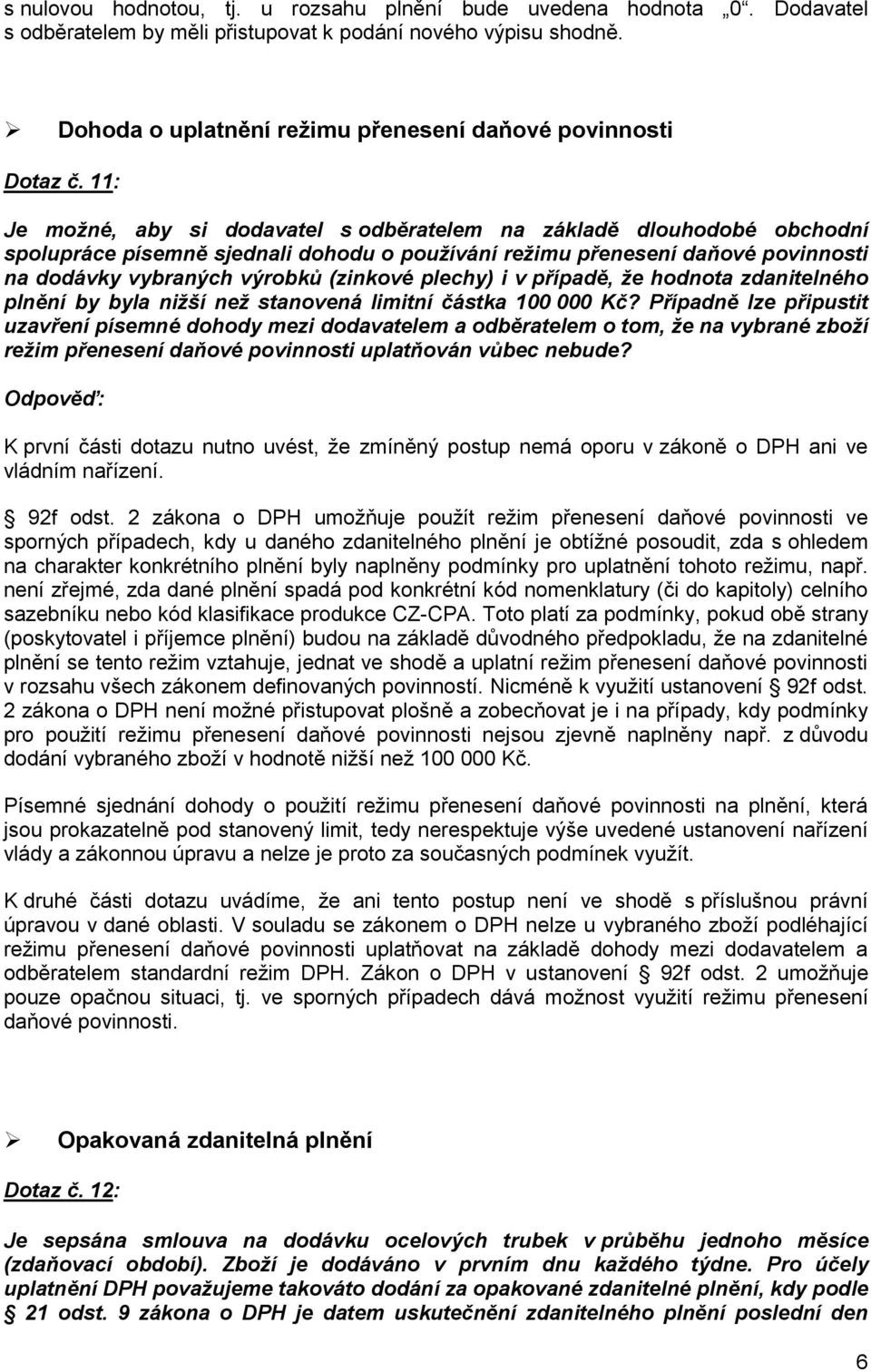 11: Je možné, aby si dodavatel s odběratelem na základě dlouhodobé obchodní spolupráce písemně sjednali dohodu o používání režimu přenesení daňové povinnosti na dodávky vybraných výrobků (zinkové