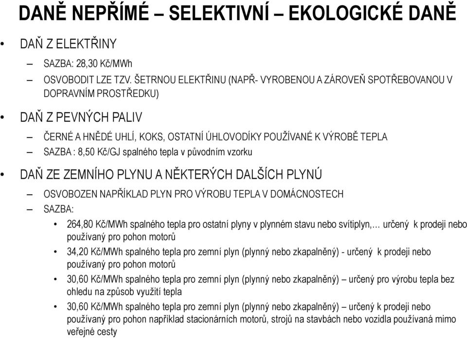 spalného tepla v původním vzorku DAŇ ZE ZEMNÍHO PLYNU A NĚKTERÝCH DALŠÍCH PLYNÚ OSVOBOZEN NAPŘÍKLAD PLYN PRO VÝROBU TEPLA V DOMÁCNOSTECH SAZBA: 264,80 Kč/MWh spalného tepla pro ostatní plyny v