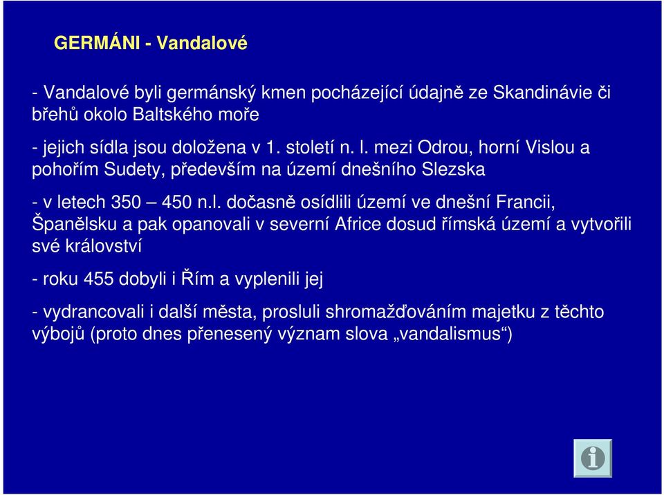 osídlili území ve dnešní Francii, Španělsku a pak opanovali v severní Africe dosud římská území a vytvořili své království - roku 455 dobyli