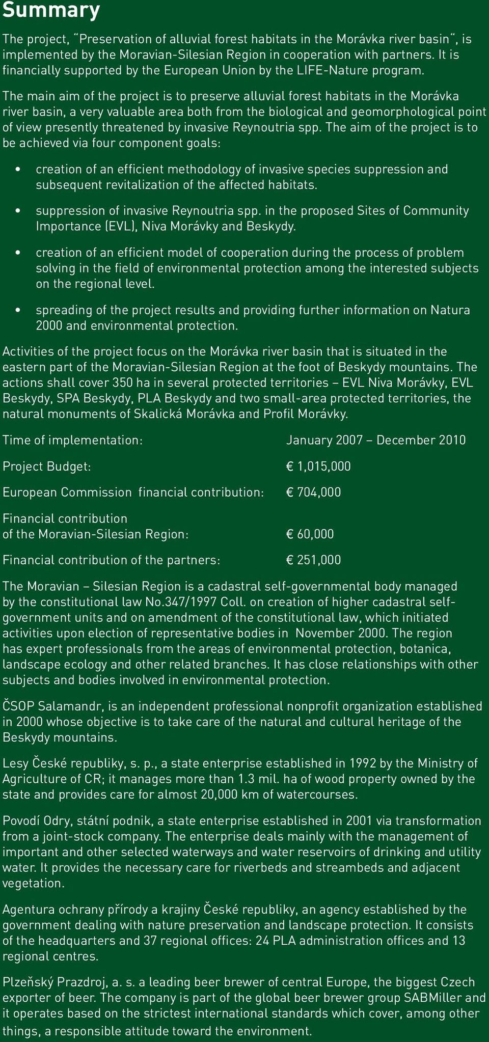 The main aim of the project is to preserve alluvial forest habitats in the Morávka river basin, a very valuable area both from the biological and geomorphological point of view presently threatened