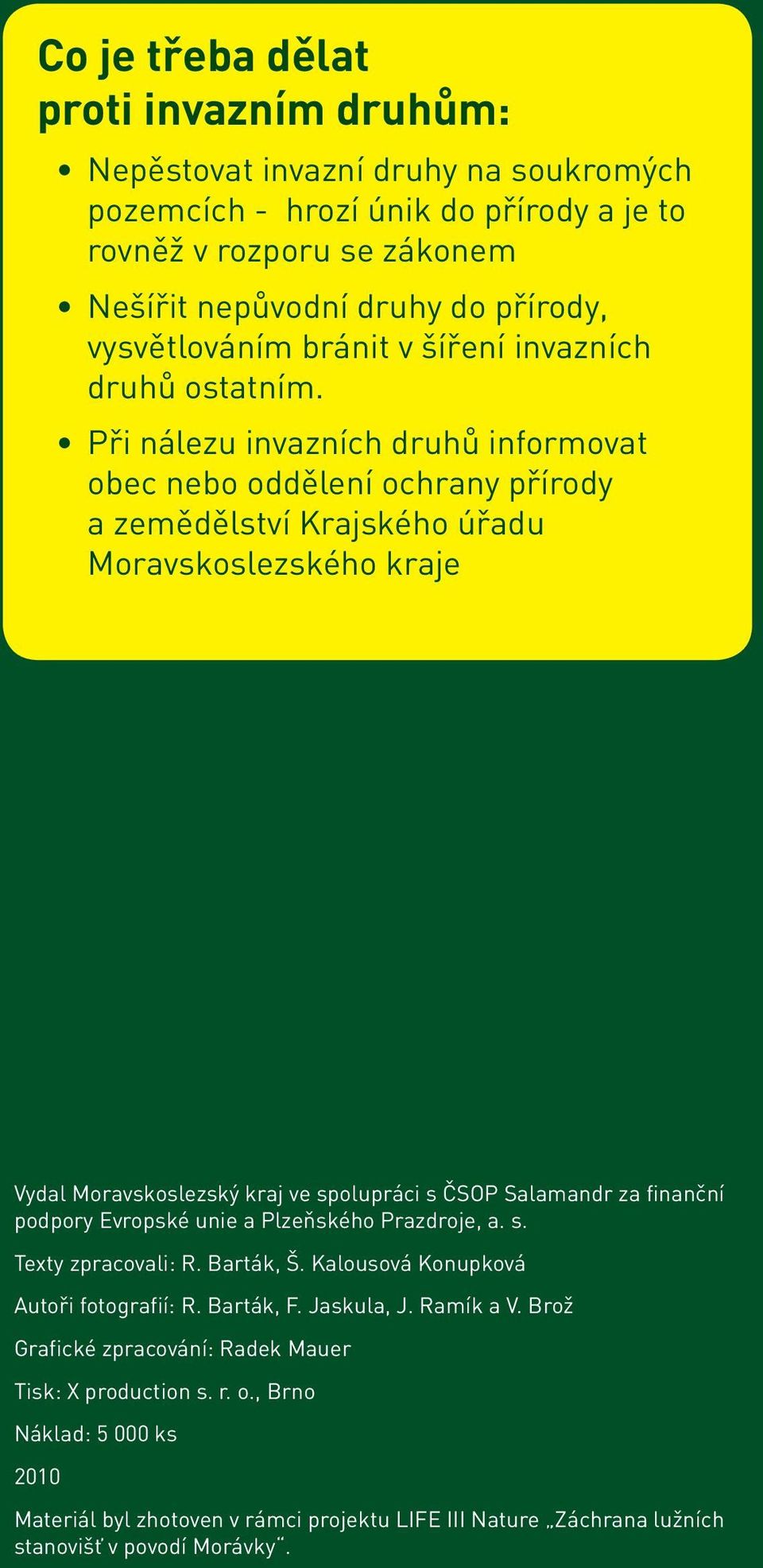 Při nálezu invazních druhů informovat obec nebo oddělení ochrany přírody a zemědělství Krajského úřadu Moravskoslezského kraje Vydal Moravskoslezský kraj ve spolupráci s ČSOP Salamandr za finanční