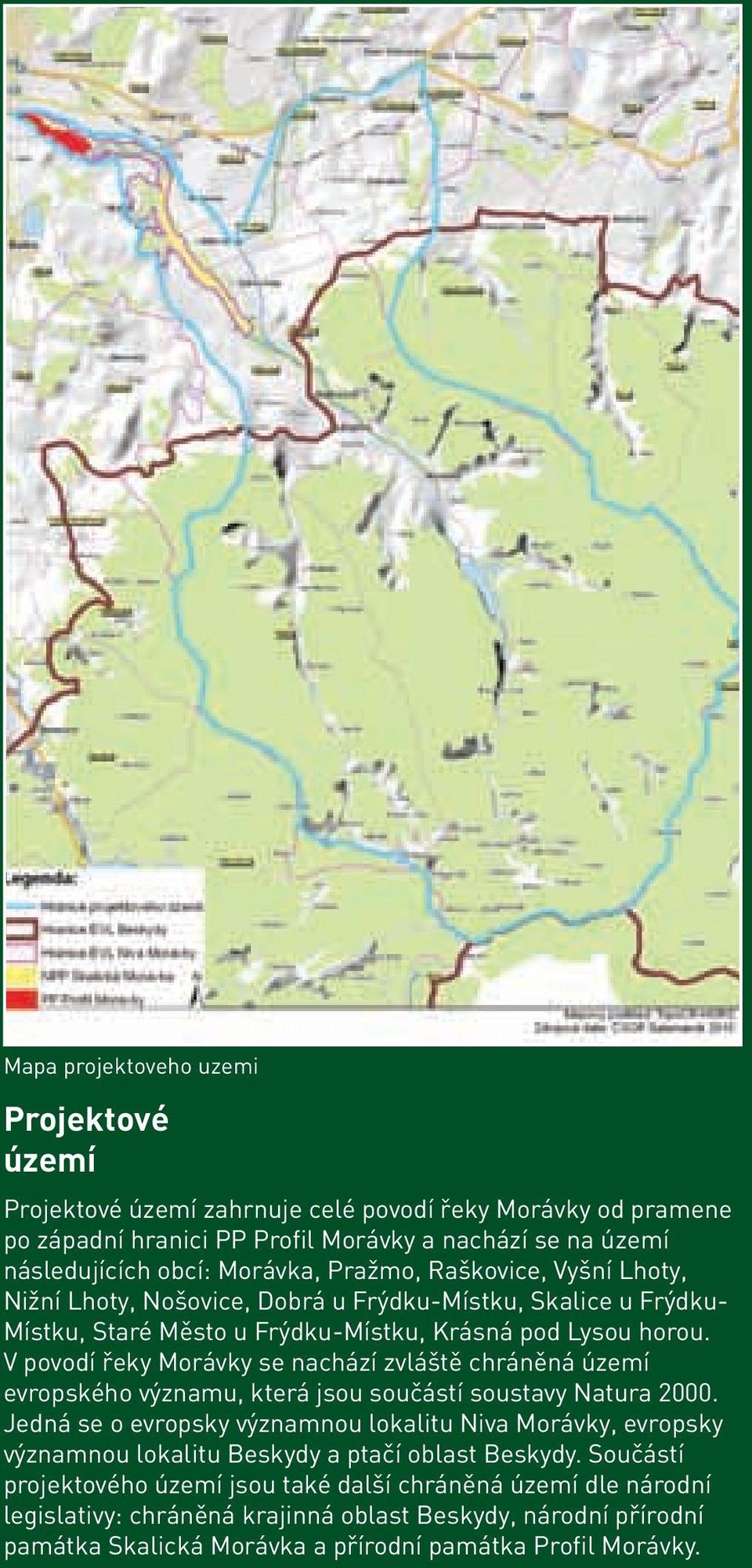V povodí řeky Morávky se nachází zvláště chráněná území evropského významu, která jsou součástí soustavy Natura 2000.